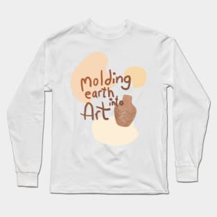 Molding earth into art Long Sleeve T-Shirt